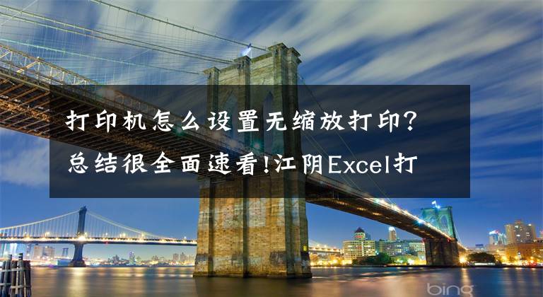 打印机怎么设置无缩放打印？总结很全面速看!江阴Excel打印设置的五个技巧