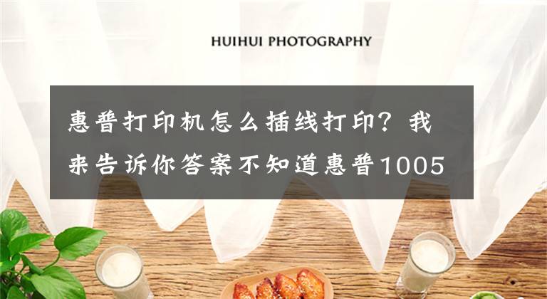 惠普打印机怎么插线打印？我来告诉你答案不知道惠普1005打印机怎么连接wifi，方法很简单，你可选择这样做