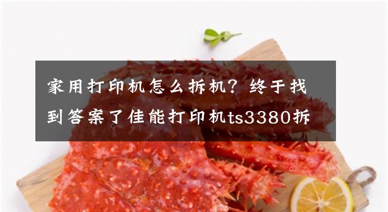 家用打印机怎么拆机？终于找到答案了佳能打印机ts3380拆机