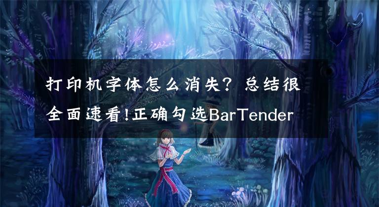 打印机字体怎么消失？总结很全面速看!正确勾选BarTender中True Type字体警告选项