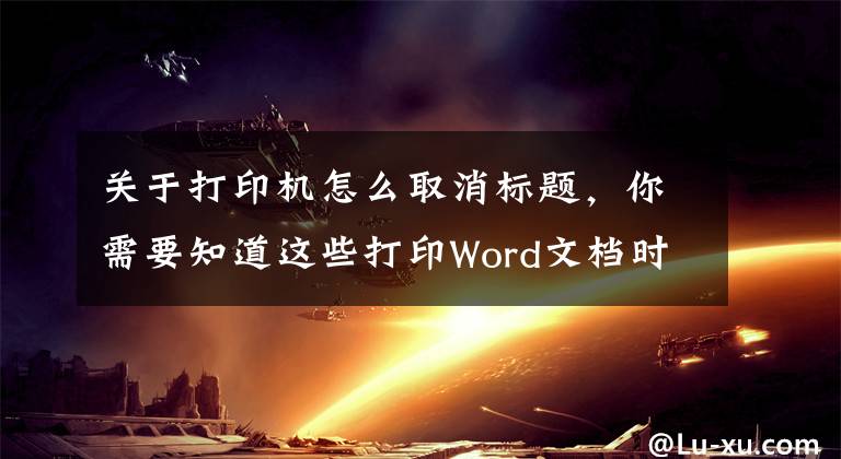 关于打印机怎么取消标题，你需要知道这些打印Word文档时出现了烦人的批注框？两种方法教你取消打印！