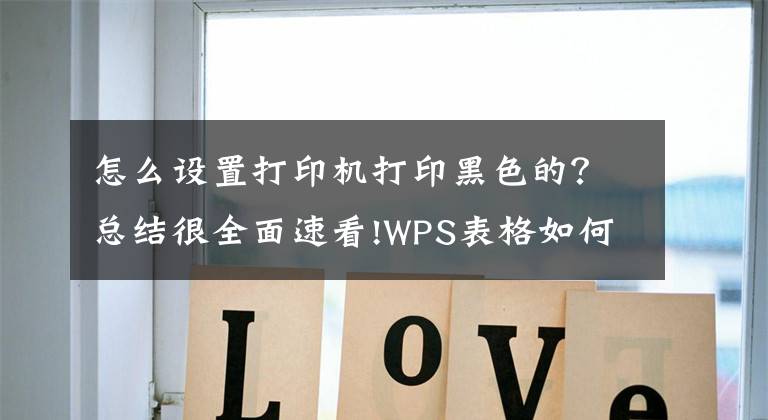 怎么设置打印机打印黑色的？总结很全面速看!WPS表格如何只打印黑色字体内容，其他字体不打印？