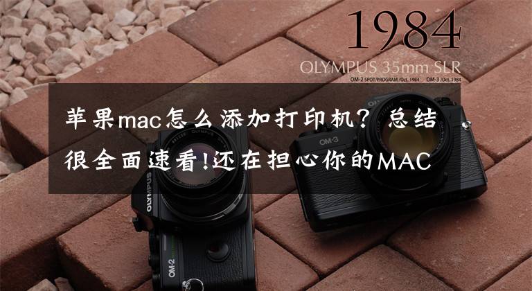 苹果mac怎么添加打印机？总结很全面速看!还在担心你的MAC无法连接打印机吗？