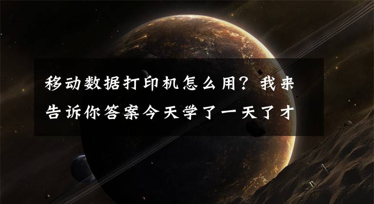 移动数据打印机怎么用？我来告诉你答案今天学了一天了才会直接怎么用这个打印机网络连接打印还没搞懂