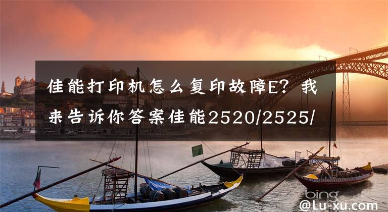 佳能打印机怎么复印故障E？我来告诉你答案佳能2520/2525/2530出现E000002处理方法，有需要的留下