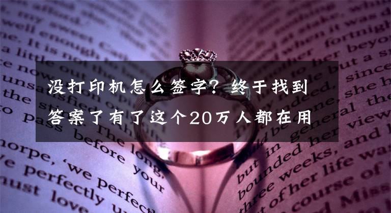 没打印机怎么签字？终于找到答案了有了这个20万人都在用的小程序，以后文件签字可以告别打印机