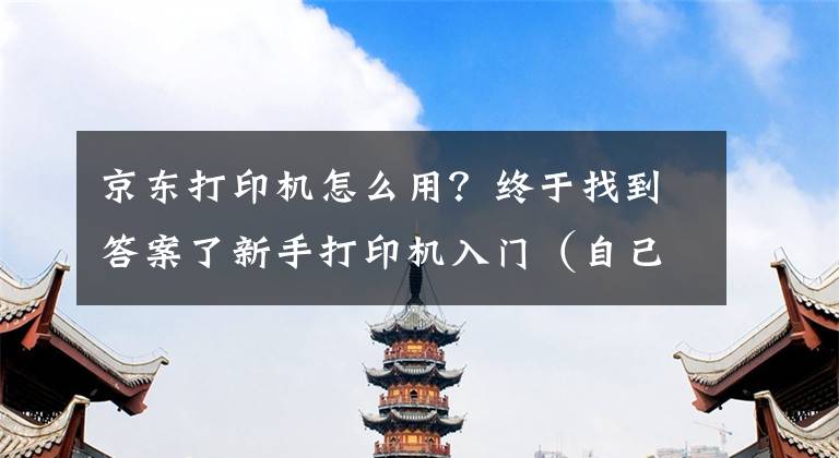 京东打印机怎么用？终于找到答案了新手打印机入门（自己的感受）