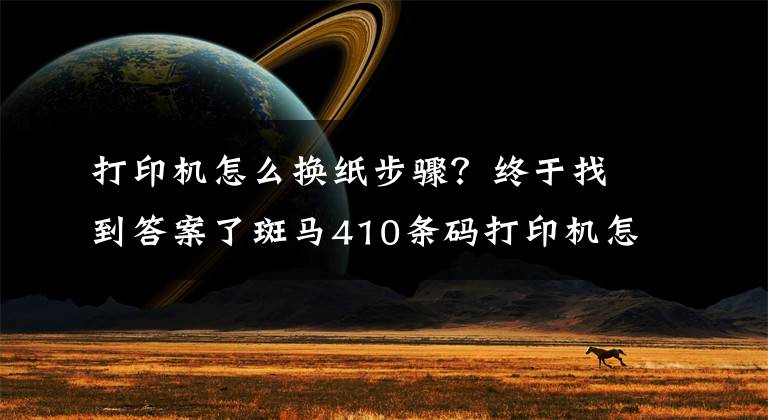 打印机怎么换纸步骤？终于找到答案了斑马410条码打印机怎样装纸