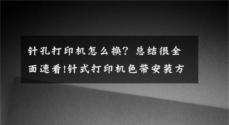 针孔打印机怎么换？总结很全面速看!针式打印机色带安装方法 打印机色带怎么换