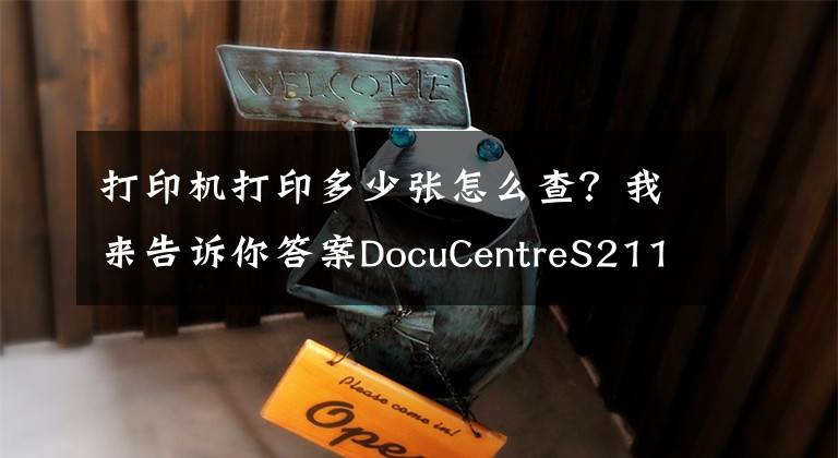 打印机打印多少张怎么查？我来告诉你答案DocuCentreS2110富士施乐看打印和复印的张数方法