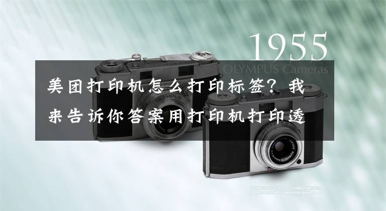 美团打印机怎么打印标签？我来告诉你答案用打印机打印透明标签的技巧