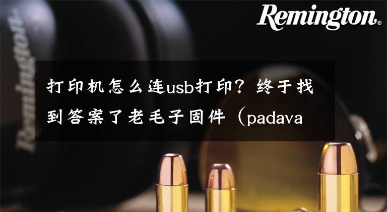 打印机怎么连usb打印？终于找到答案了老毛子固件（padavan）添加usb打印机实现无线打印