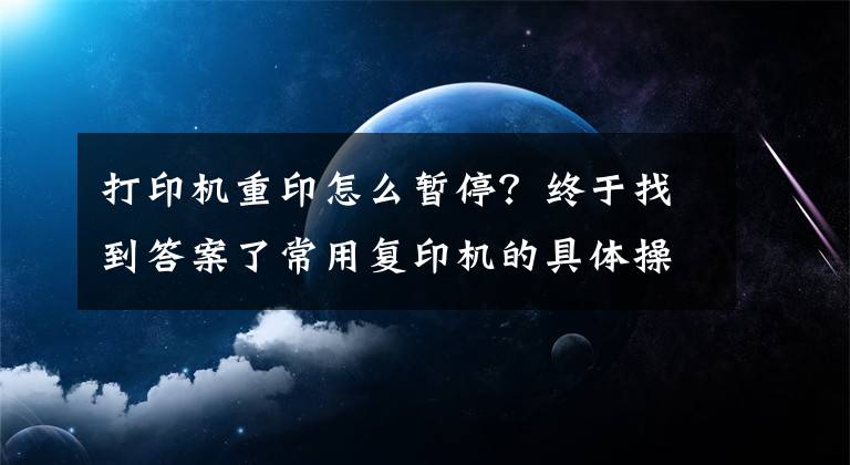 打印机重印怎么暂停？终于找到答案了常用复印机的具体操作，记得收藏