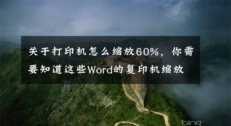 关于打印机怎么缩放60%，你需要知道这些Word的复印机缩放功能