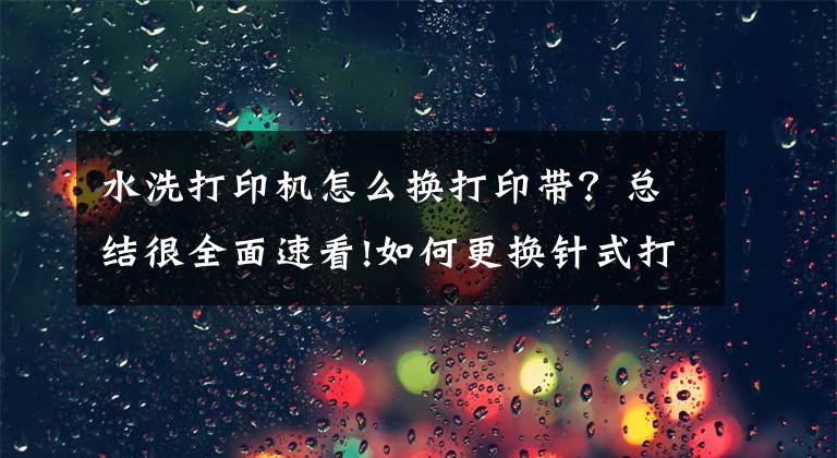 水洗打印机怎么换打印带？总结很全面速看!如何更换针式打印机色带？