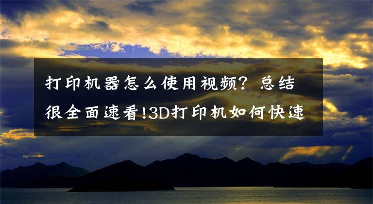 打印机器怎么使用视频？总结很全面速看!3D打印机如何快速打印一头雄狮