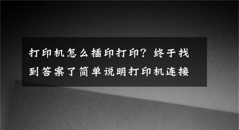 打印机怎么插印打印？终于找到答案了简单说明打印机连接方法