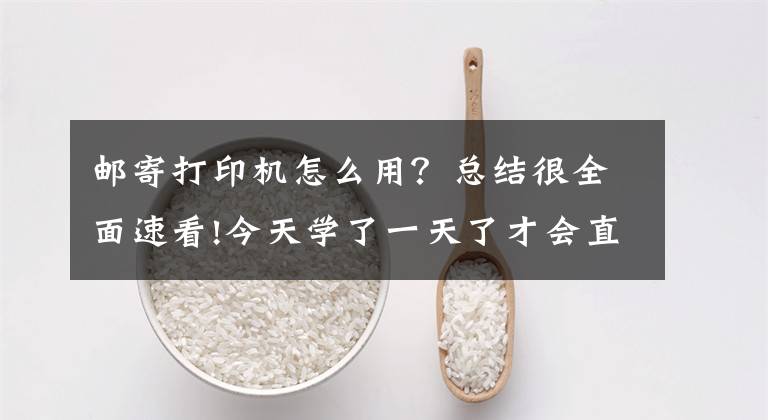 邮寄打印机怎么用？总结很全面速看!今天学了一天了才会直接怎么用这个打印机网络连接打印还没搞懂