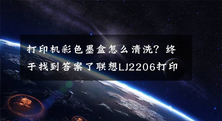 打印机彩色墨盒怎么清洗？终于找到答案了联想LJ2206打印机粉盒清理方法