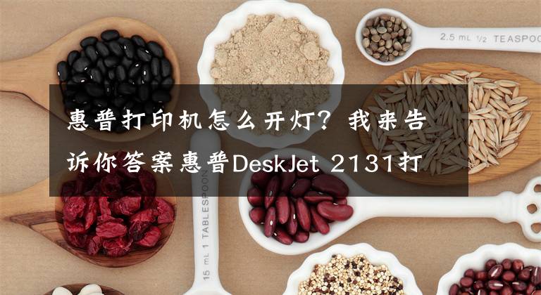 惠普打印机怎么开灯？我来告诉你答案惠普DeskJet 2131打印机使用技巧