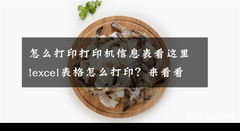 怎么打印打印机信息表看这里!excel表格怎么打印？来看看excel表格打印的正确打开方式