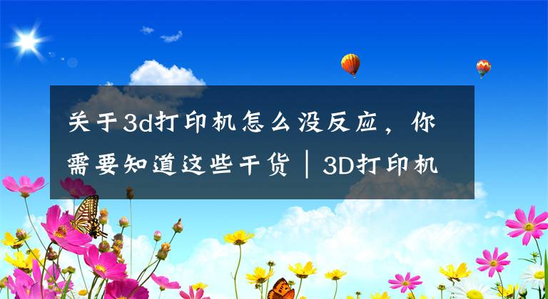 关于3d打印机怎么没反应，你需要知道这些干货｜3D打印机常见故障及解决办法（十三）