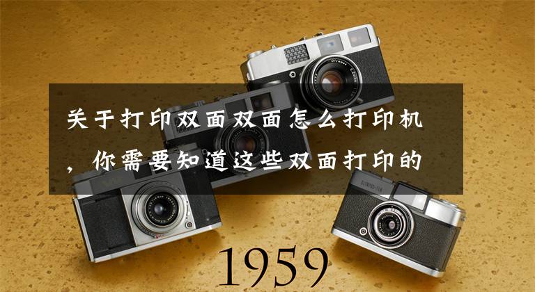 关于打印双面双面怎么打印机，你需要知道这些双面打印的设置方法