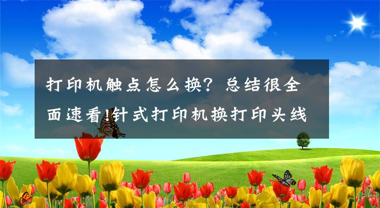 打印机触点怎么换？总结很全面速看!针式打印机换打印头线圈