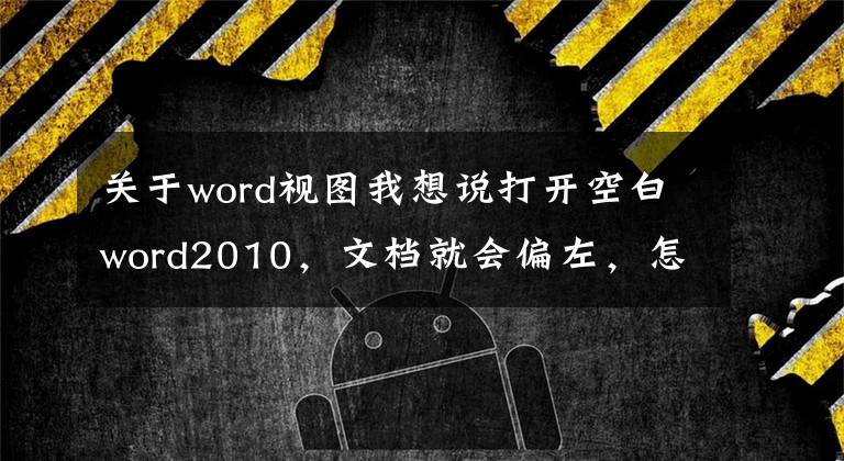 关于word视图我想说打开空白word2010，文档就会偏左，怎么解决？