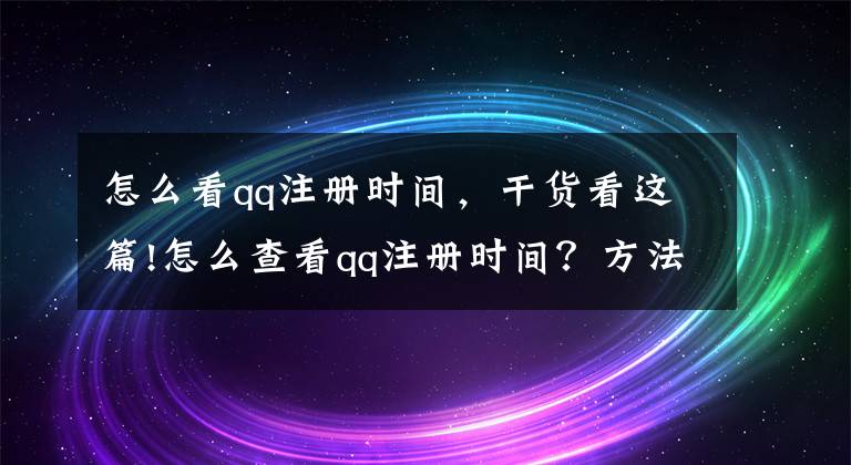 怎么看qq注册时间，干货看这篇!怎么查看qq注册时间？方法来了