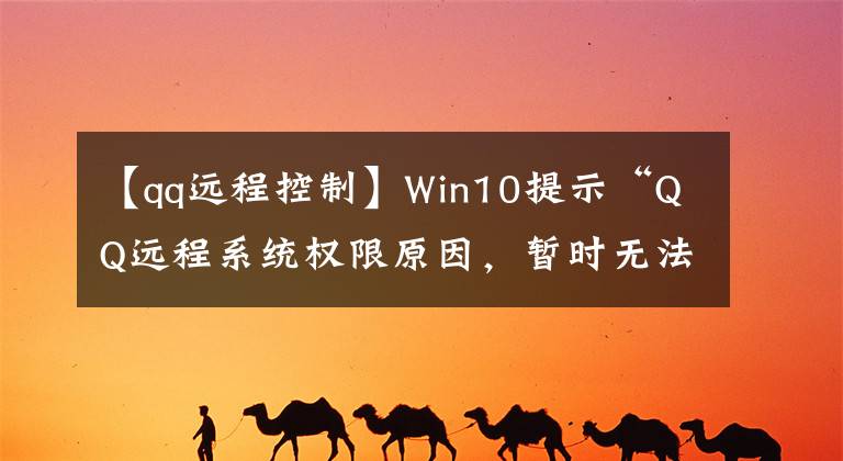 【qq远程控制】Win10提示“QQ远程系统权限原因，暂时无法操作”解决方法