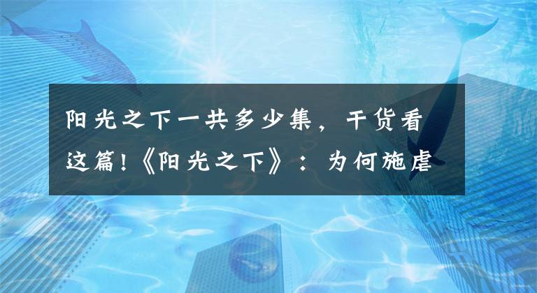 阳光之下一共多少集，干货看这篇!《阳光之下》：为何施虐者终究爱上了受虐者？