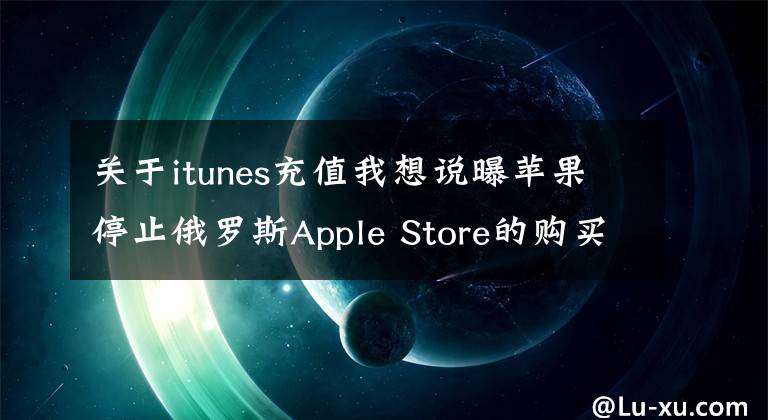 关于itunes充值我想说曝苹果停止俄罗斯Apple Store的购买功能