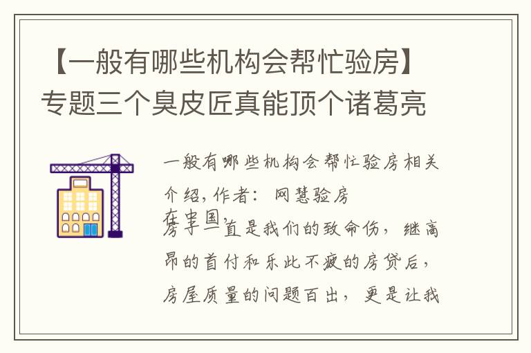 【一般有哪些机构会帮忙验房】专题三个臭皮匠真能顶个诸葛亮？如何找到一个靠谱的验房师？