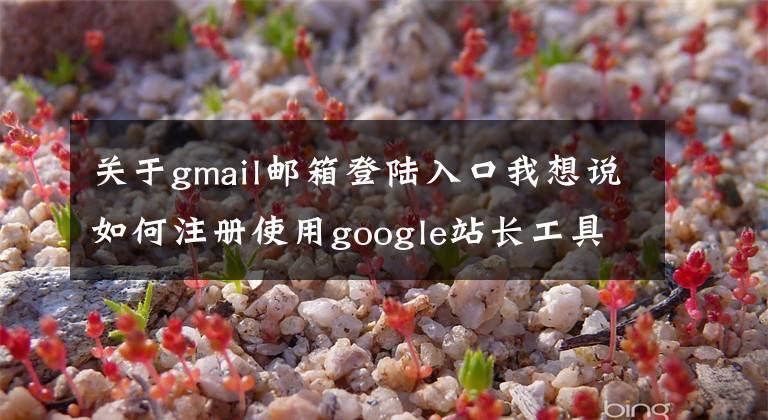 关于gmail邮箱登陆入口我想说如何注册使用google站长工具