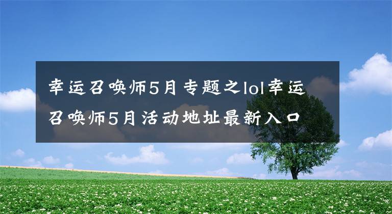 幸运召唤师5月专题之lol幸运召唤师5月活动地址最新入口 lol幸运召唤师1折抽取地址