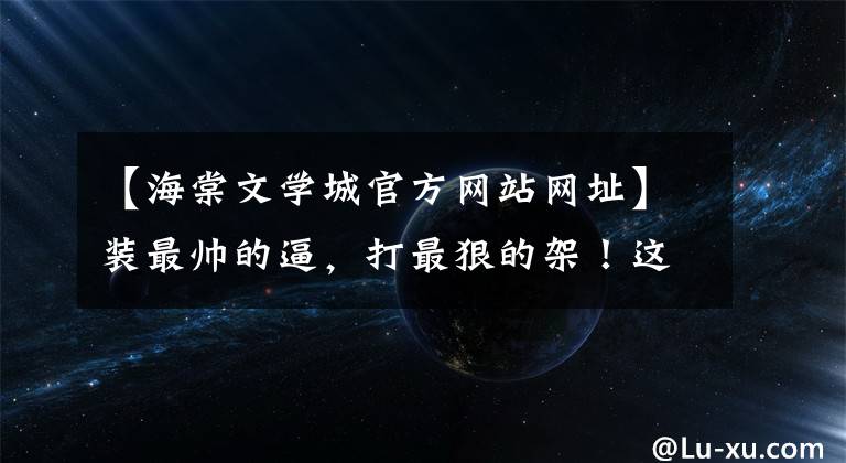 【海棠文学城官方网站网址】装最帅的逼，打最狠的架！这部10月最强动画好看在哪里？