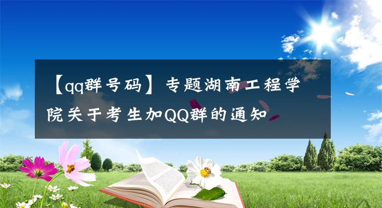 【qq群号码】专题湖南工程学院关于考生加QQ群的通知