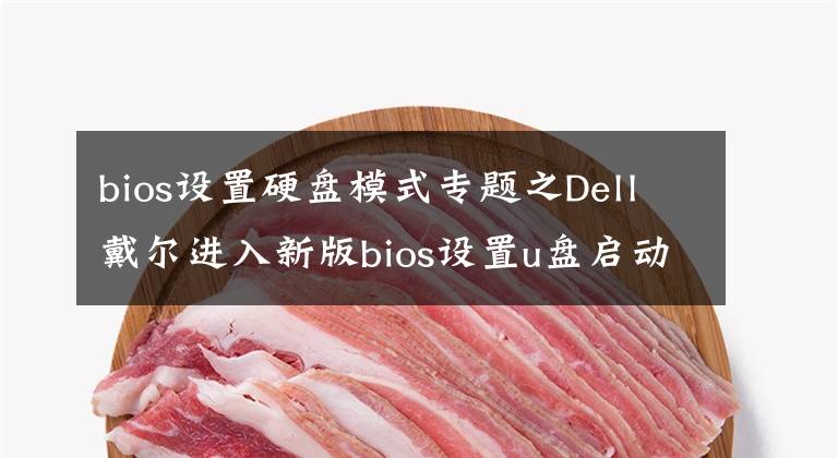 bios设置硬盘模式专题之Dell戴尔进入新版bios设置u盘启动教程