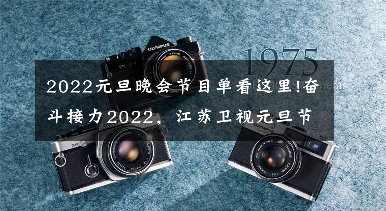 2022元旦晚会节目单看这里!奋斗接力2022，江苏卫视元旦节目单来了