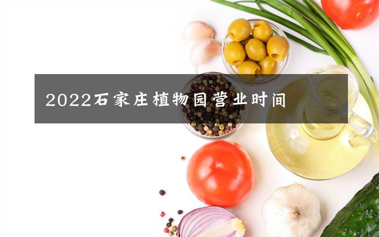 2022石家庄植物园营业时间