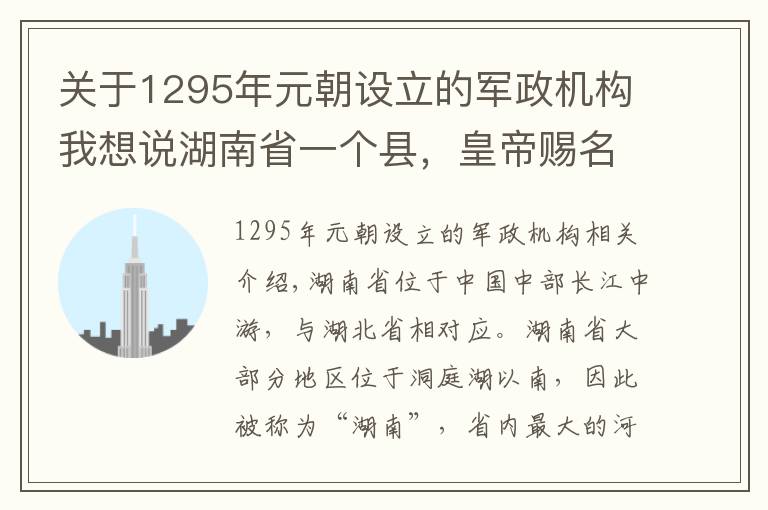 关于1295年元朝设立的军政机构我想说湖南省一个县，皇帝赐名，建县历史近1900年！