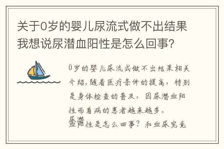 关于0岁的婴儿尿流式做不出结果我想说尿潜血阳性是怎么回事？