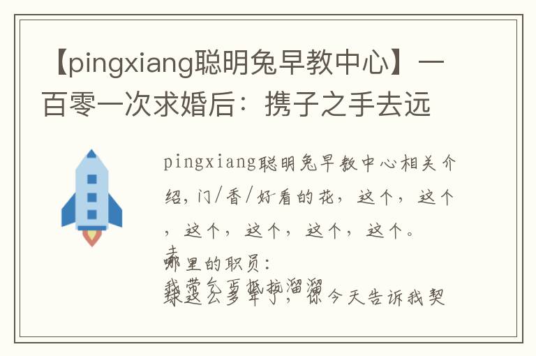 【pingxiang聪明兔早教中心】一百零一次求婚后：携子之手去远方 |香帅的金融江湖