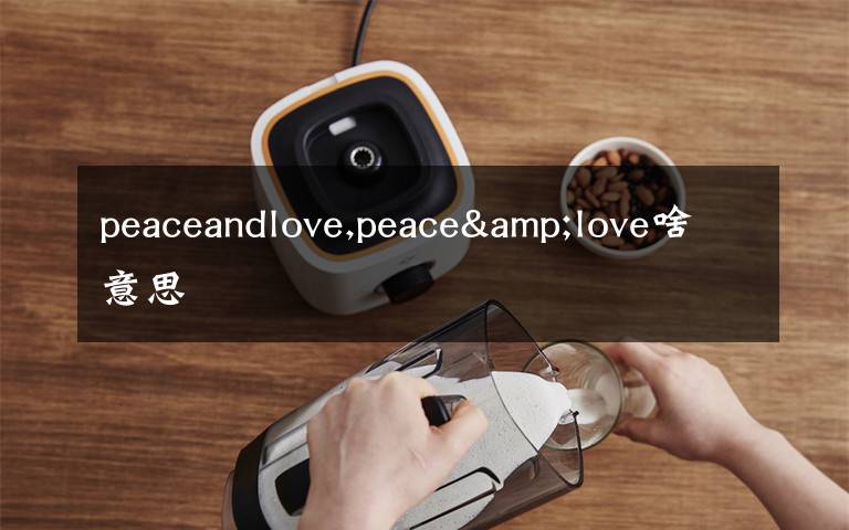 peaceandlove,peace&love啥意思