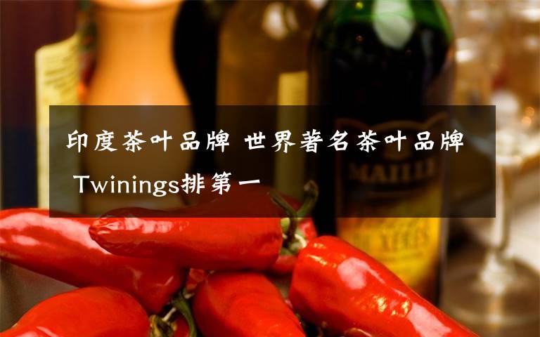 印度茶叶品牌 世界著名茶叶品牌 Twinings排第一