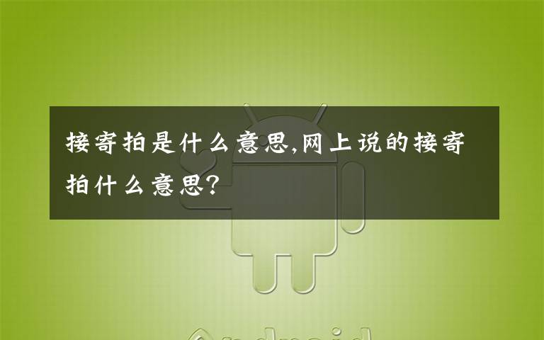 接寄拍是什么意思,网上说的接寄拍什么意思？