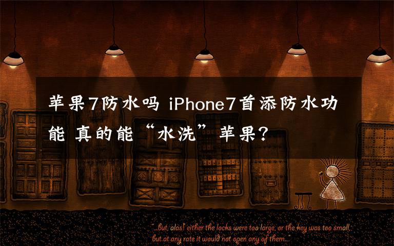 苹果7防水吗 iPhone7首添防水功能 真的能“水洗”苹果？