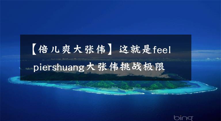 【倍儿爽大张伟】这就是feel piershuang大张伟挑战极限跳伞