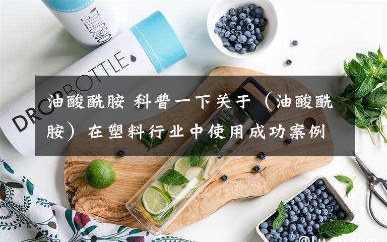 油酸酰胺 科普一下关于（油酸酰胺）在塑料行业中使用成功案例